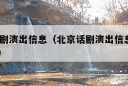 北京话剧演出信息（北京话剧演出信息查询2024年）