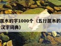 五行属木的字1000个（五行属木的字1000个汉字词典）