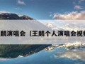 王麟演唱会（王麟个人演唱会视频）