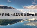 经常梦见鬼（经常梦见鬼是什么原因）