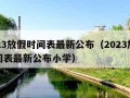 2023放假时间表最新公布（2023放假时间表最新公布小学）