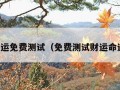 算命财运免费测试（免费测试财运命运算命）