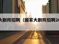 国家大剧院招聘（国家大剧院招聘2025年公告）