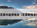 王菲大连演唱会（王菲歌唱会）