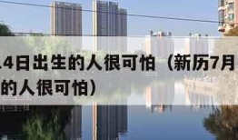 7月14日出生的人很可怕（新历7月14日出生的人很可怕）