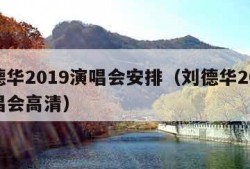 刘德华2019演唱会安排（刘德华2019演唱会高清）