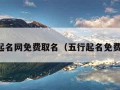 五行起名网免费取名（五行起名免费起名）