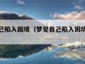 梦见自己陷入困境（梦见自己陷入困境无人帮忙）