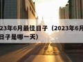 2023年6月最佳日子（2023年6月最佳日子是哪一天）