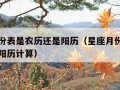 星座月份表是农历还是阳历（星座月份表是农历还是阳历计算）