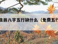 免费查生辰八字五行缺什么（免费五行缺失查询表）