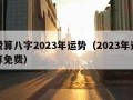 免费算八字2023年运势（2023年运势测算免费）