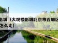 大观楼影城（大观楼影城北京市西城区大栅栏街36号怎么走）