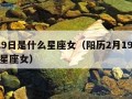 2月19日是什么星座女（阳历2月19日是什么星座女）