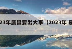 2023年属鼠要出大事（2023年 属鼠）