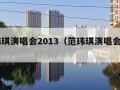 范玮琪演唱会2013（范玮琪演唱会2023）