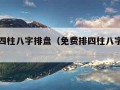 免费排四柱八字排盘（免费排四柱八字排盘贵人运）