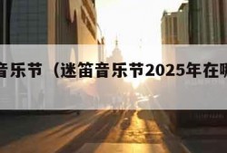 迷笛音乐节（迷笛音乐节2025年在哪举办）