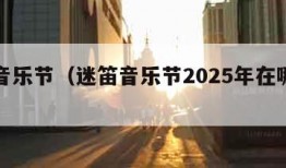 迷笛音乐节（迷笛音乐节2025年在哪举办）