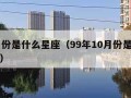 10月份是什么星座（99年10月份是什么星座）