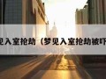 梦见入室抢劫（梦见入室抢劫被吓醒）