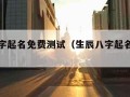 生辰八字起名免费测试（生辰八字起名免费测试网）