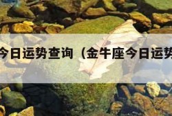 金牛座今日运势查询（金牛座今日运势查询紫薇）