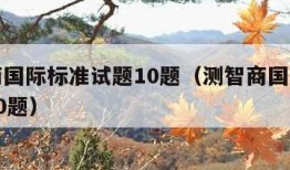 测智商国际标准试题10题（测智商国际标准试题30题）