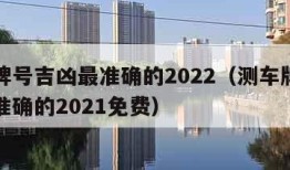 测车牌号吉凶最准确的2022（测车牌号吉凶最准确的2021免费）