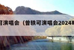 曾轶可演唱会（曾轶可演唱会2024时间表）