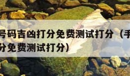 测手机号码吉凶打分免费测试打分（手机号码测试打分免费测试打分）