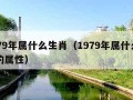 1979年属什么生肖（1979年属什么生肖的属性）