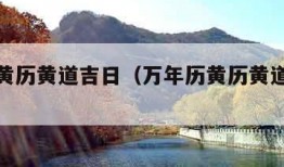 万年历黄历黄道吉日（万年历黄历黄道吉日表）