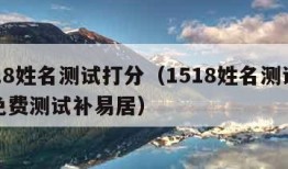 1518姓名测试打分（1518姓名测试打分免费测试补易居）