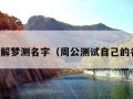 周公解梦测名字（周公测试自己的名字）