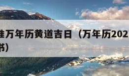 最精准万年历黄道吉日（万年历2021黄道吉日书）