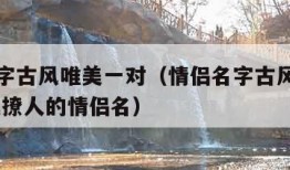 情侣名字古风唯美一对（情侣名字古风唯美一对 仙气撩人的情侣名）