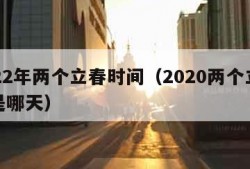 2022年两个立春时间（2020两个立春都是哪天）