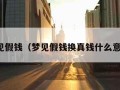 梦见假钱（梦见假钱换真钱什么意思）