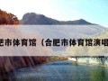 合肥市体育馆（合肥市体育馆演唱会）