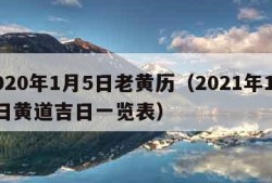 2020年1月5日老黄历（2021年1月5日黄道吉日一览表）