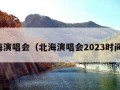 北海演唱会（北海演唱会2023时间表）