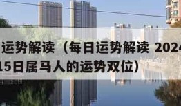 每日运势解读（每日运势解读 2024年10月15日属马人的运势双位）