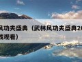 武林风功夫盛典（武林风功夫盛典2025直播在线观看）