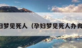 孕妇梦见死人（孕妇梦见死人办丧事）