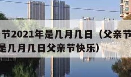 父亲节2021年是几月几日（父亲节2021年是几月几日父亲节快乐）