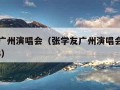 张学友广州演唱会（张学友广州演唱会官网订票2023）