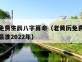 老黄历免费生辰八字算命（老黄历免费生辰八字算命最准2022年）