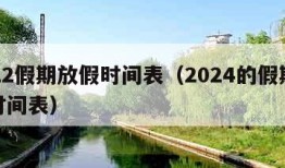 2022假期放假时间表（2024的假期放假时间表）