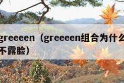 greeeen（greeeen组合为什么不露脸）